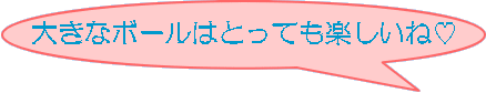 大きなボールはとっても楽しいね♡